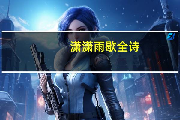 潇潇雨歇全诗（ldquo 潇潇雨歇 rdquo 是什么意思）