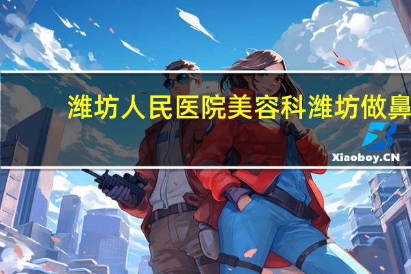 潍坊人民医院美容科 潍坊做鼻子哪里做的好