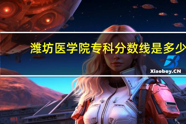 潍坊医学院专科分数线是多少（潍坊医学院专科分数线）