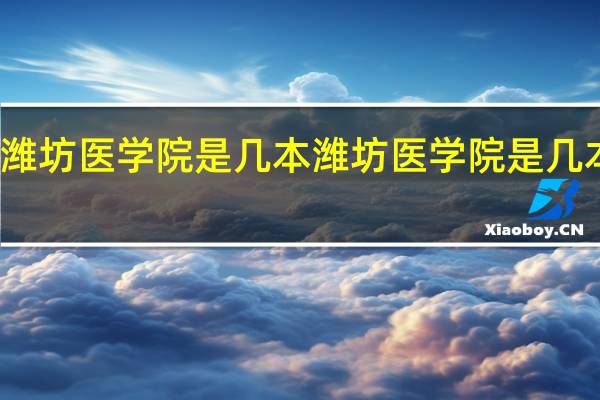 潍坊医学院是几本 潍坊医学院是几本学校
