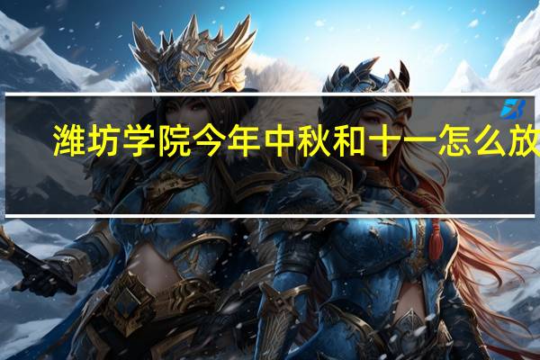 潍坊学院今年中秋和十一怎么放假