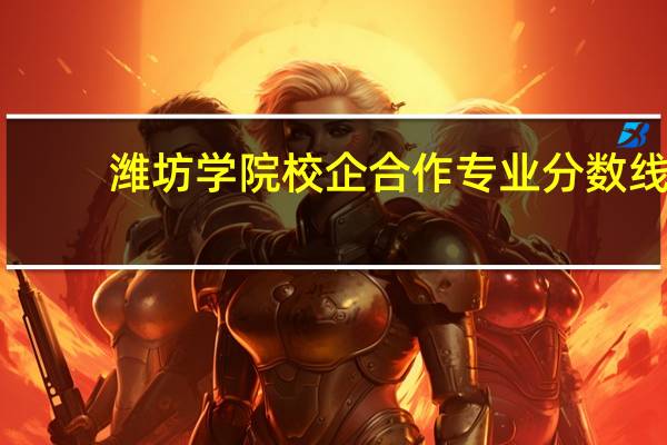 潍坊学院校企合作专业分数线