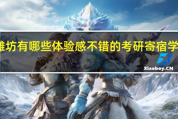 潍坊有哪些体验感不错的考研寄宿学校推荐