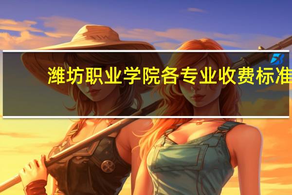 潍坊职业学院各专业收费标准