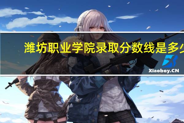 潍坊职业学院录取分数线是多少