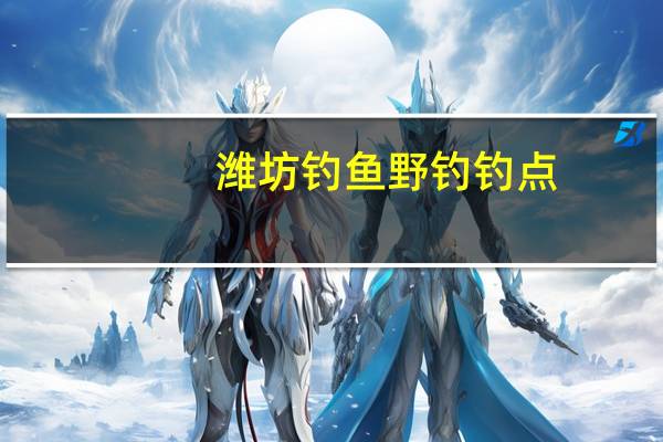 潍坊钓鱼野钓钓点