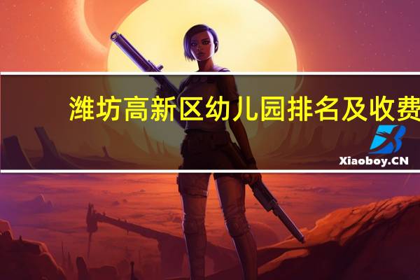 潍坊高新区幼儿园排名及收费