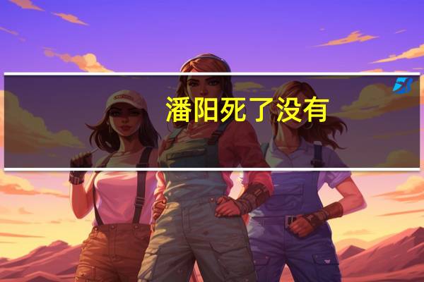 潘阳死了没有（潘阳是怎么死的）