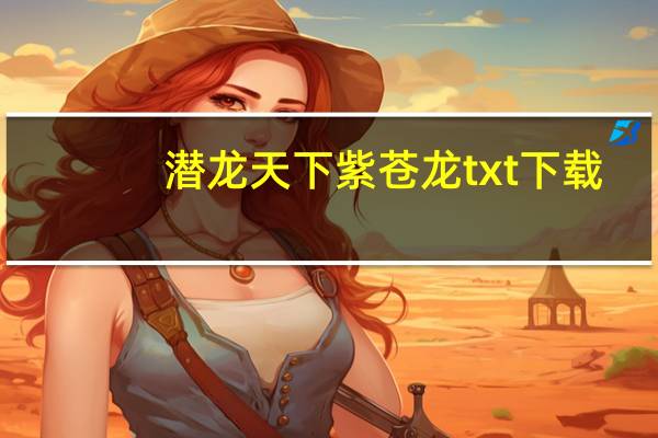 潜龙天下紫苍龙txt下载（潜龙天下）