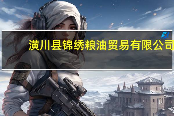 潢川县锦绣粮油贸易有限公司(荆州市荆超粮油贸易有限公司简介)