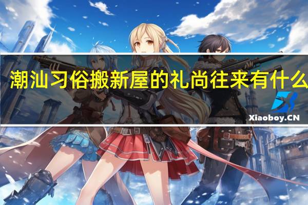 潮汕习俗搬新屋的礼尚往来有什么讲究