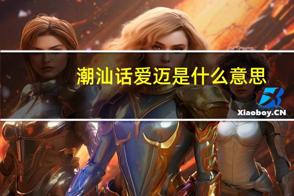 潮汕话爱迈是什么意思