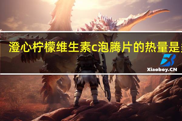 澄心 柠檬维生素c泡腾片的热量是多少
