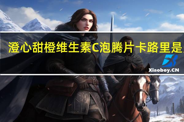 澄心 甜橙维生素C泡腾片卡路里是多少