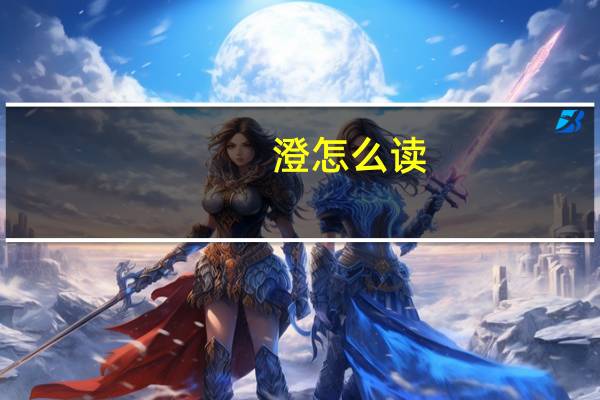 澄怎么读（关于澄怎么读的介绍）