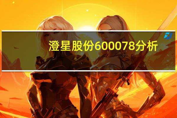 澄星股份600078分析（澄星股份[600078]简介）