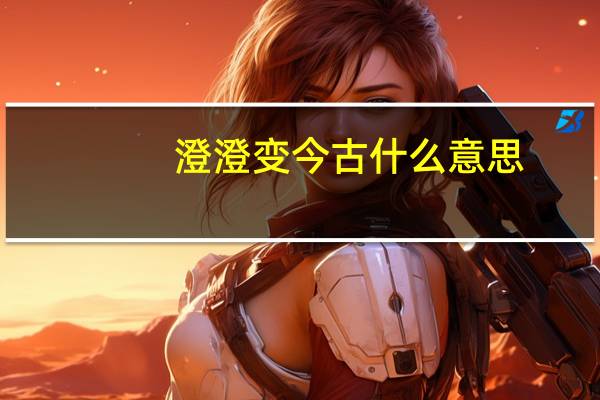 澄澄变今古什么意思
