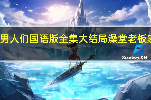 澡堂家的男人们国语版全集大结局 澡堂老板家的男人们国语