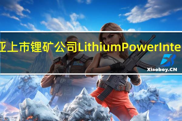 澳大利亚上市锂矿公司Lithium Power International Ltd.（LPI.AU）：本公司与智利国家铜业公司（Codelco）进入一份约束性协议Codelco同意以现金每股0.57澳元收购Lithium Power