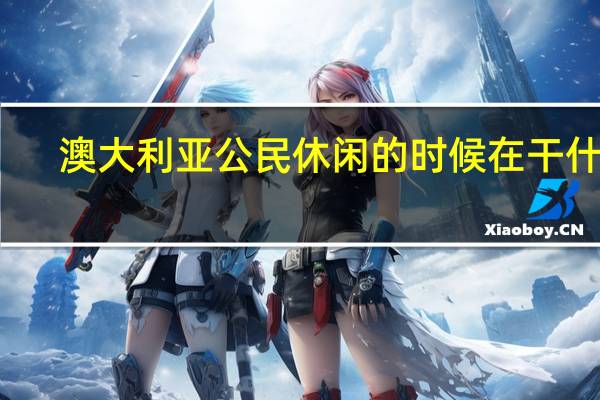 澳大利亚公民休闲的时候在干什么