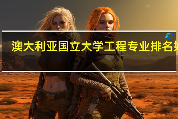 澳大利亚国立大学工程专业排名好吗