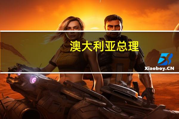 澳大利亚总理：经济互补性为澳中关系注入活力