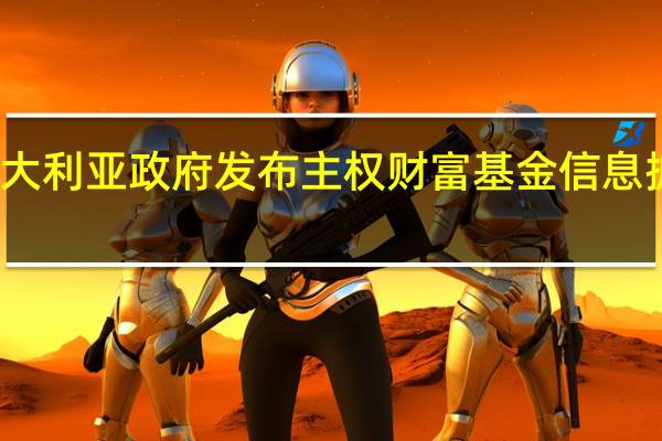 澳大利亚政府发布主权财富基金信息披露规定