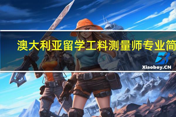 澳大利亚留学工料测量师专业简介