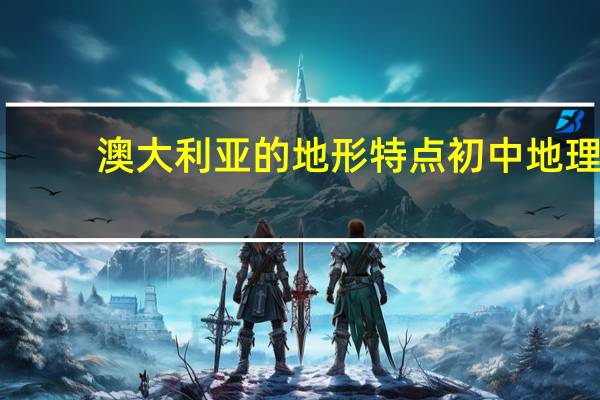 澳大利亚的地形特点初中地理（澳大利亚的地形特点）