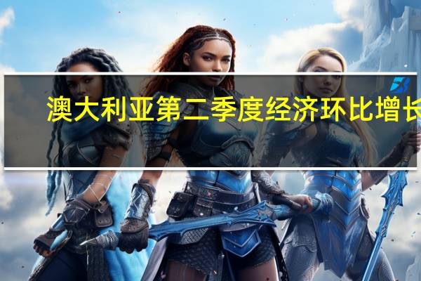 澳大利亚第二季度经济环比增长0.4%