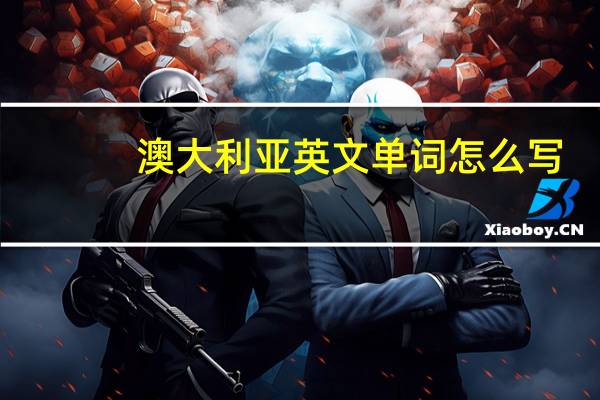 澳大利亚英文单词怎么写（澳大利亚英文）