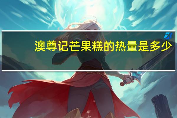 澳尊记 芒果糕的热量是多少