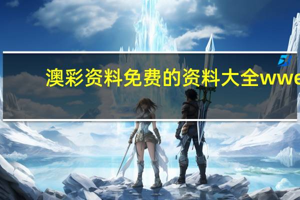 澳彩资料免费的资料大全wwe_智能AI深度解析_文心一言5G.23.87