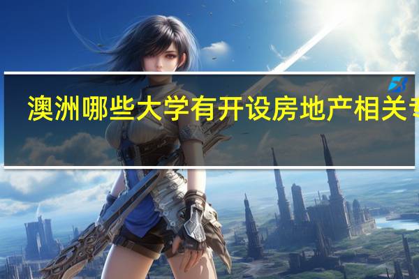 澳洲哪些大学有开设房地产相关专业