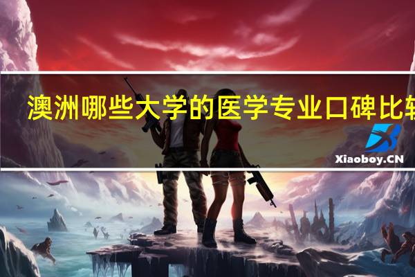 澳洲哪些大学的医学专业口碑比较好