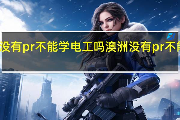 澳洲没有pr不能学电工吗澳洲没有pr不能学电工吗