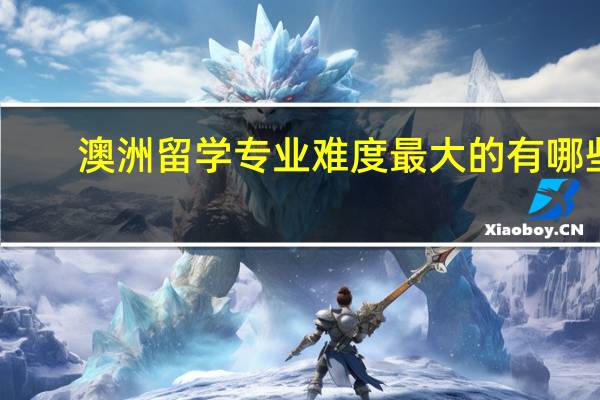 澳洲留学专业难度最大的有哪些