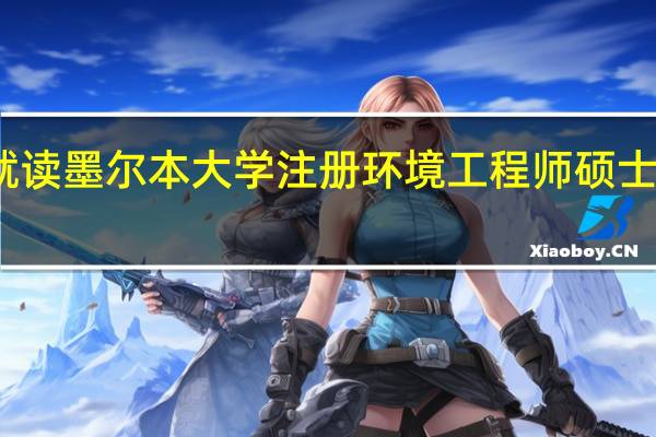 澳洲留学就读墨尔本大学注册环境工程师硕士专业有什么优势