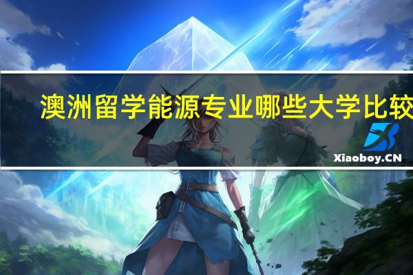 澳洲留学能源专业哪些大学比较好