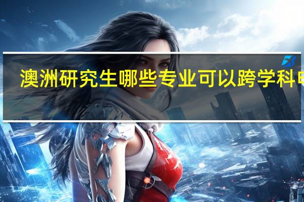 澳洲研究生哪些专业可以跨学科申请