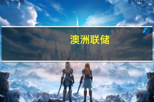 澳洲联储：澳大利亚金融体系稳健但个别家庭借款人存在一些压力点
