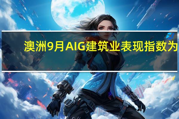 澳洲9月AIG建筑业表现指数为7.1前月为-9.9