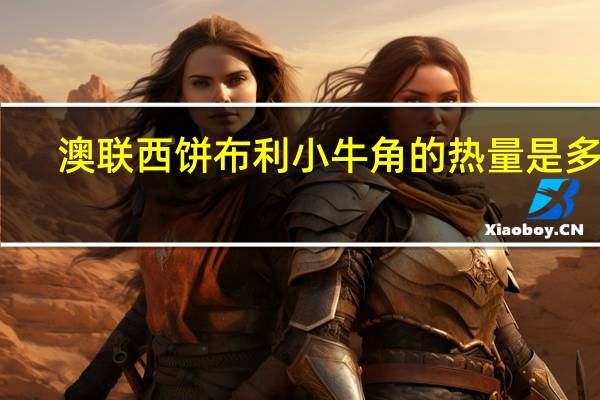 澳联西饼  布利小牛角的热量是多少