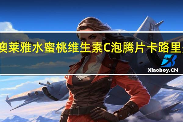 澳莱雅 水蜜桃维生素C泡腾片卡路里是多少