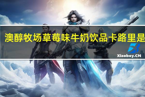 澳醇牧场 草莓味牛奶饮品卡路里是多少