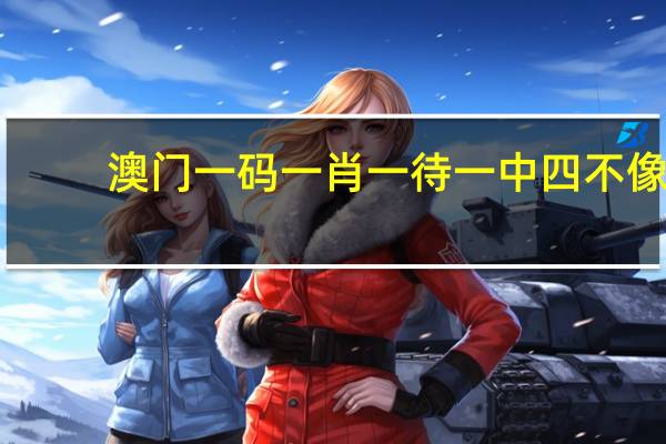 澳门一码一肖一待一中四不像_智能AI深度解析_百度大脑版A12.45