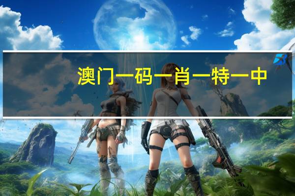 澳门一码一肖一特一中，时髦精选答案落实_新版本594.6