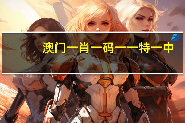澳门一肖一码一一特一中，落第精选答案落实_预约榜30.713