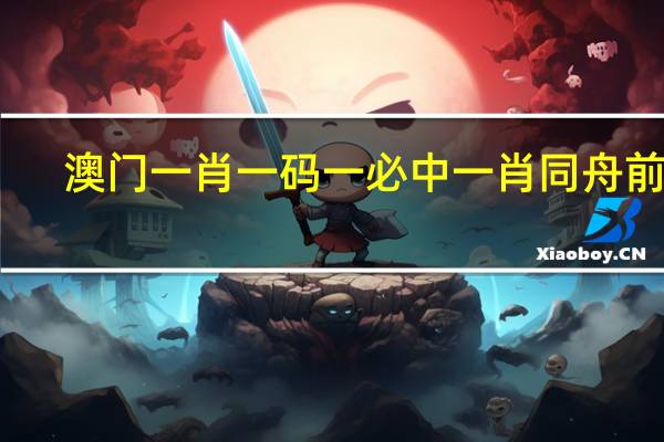 澳门一肖一码一必中一肖同舟前进_放松心情的绝佳选择_安装版v471.404