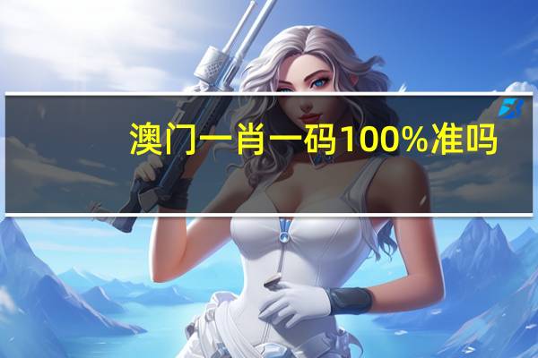 澳门一肖一码100%准吗_最新答案解释落实_V59.44.59